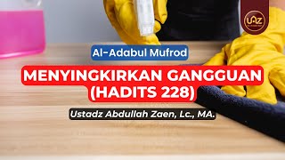 Menyingkirkan Gangguan (Hadits 228) - Ustadz Abdullah Zaen, Lc., MA.