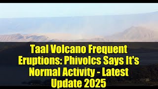 Taal Volcano Frequent Eruptions: Phivolcs Says It's Normal Activity - Latest Update 2025