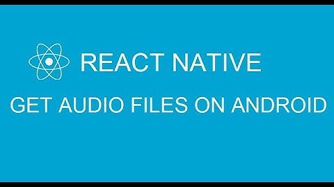 #21 Get Audio Files On Android In React Native