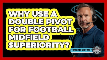 Why Use A Double Pivot For Football Midfield Superiority? - The Football Xpert