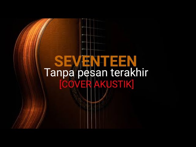 CHORD AKUSTIK SEVENTEEN [TANPA PESAN TERAKHIR] saat kau langkahkan kakimu tuk tinggalkan ku class=