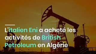 L'italien Eni a acheté les activités de British Petroleum en Algérie