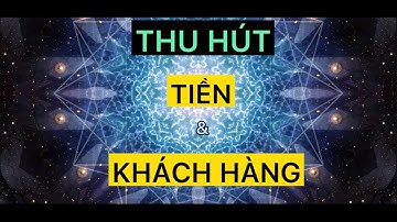 Thu hút tiền bạc và khách hàng ( Bài tổng hợp 15phút 30s) | LƯU THANH THUỲ