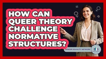 How Can Queer Theory Challenge Normative Structures?