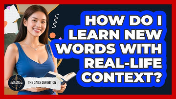 How Do I Learn New Words With Real-life Context? - The Daily Definition