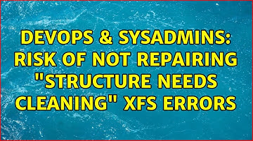 DevOps & SysAdmins: Risk of not repairing "Structure needs cleaning" XFS errors (2 Solutions!!)
