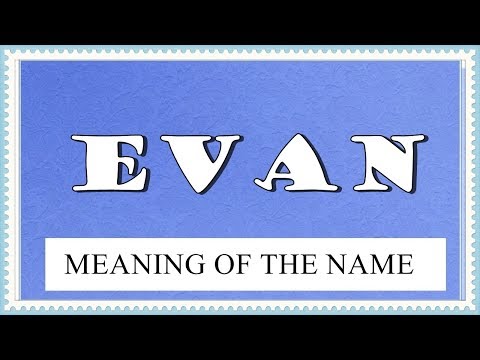 MEANING OF THE NAME EVAN, FUN FACTS