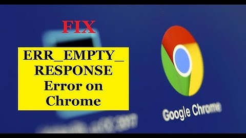 Lỗi page isnt working www.google.com.vn didnt send any data err_empty_response năm 2024