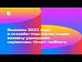 Вызовы 2022 года в онлайн-торговле: ищем замену ушедшим сервисам. Опыт re:Store — Андрей Васильев