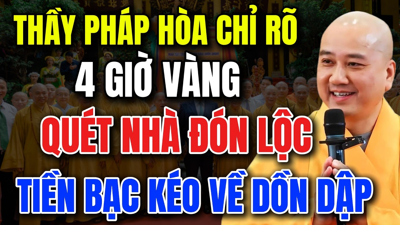 THẦY PHÁP HÒA CHỈ RÕ: ĐÚNG 4 GIỜ - GIỜ VÀNG QUÉT NHÀ ĐỔI VẬN ĐÓN LỘC – TIỀN BẠC DỒN DẬP KÉO TỚI !
