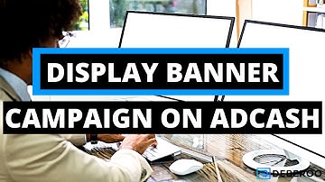 A Guide To Create Your Display Banner Campaign Using AdCash