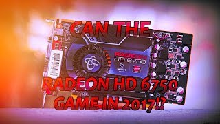 Can you play GAMES on a 10$ RADEON HD 6750 in 2017?!