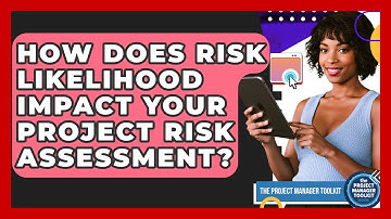 How Does Risk Likelihood Impact Your Project Risk Assessment? - The Project Manager Toolkit