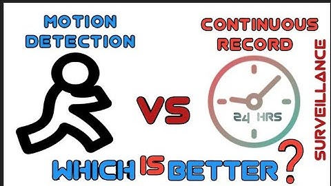 MOTION DETECTION VS CONTINUOUS RECORD WHICH IS BETTER?
