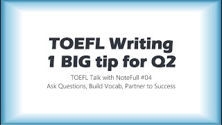 TOEFL Writing 1 BIG tip for Q2 for YOUR dream score - TOEFL Talk with NoteFull #04