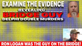 Delphi Murders Bridge Guy(BG): RON LOGAN WAS THE MAN ON THE BRIDGE (Share) EXAMINE THE EVIDENCE