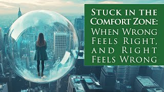 STUCK IN THE COMFORT ZONE: When Wrong Feels Right, and Right Feels Wrong