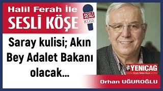 Orhan Uğuroğlu: Saray Kulisi; Akın Bey Adalet Bakanı Olacak… 28/03/25 Halil Ferah Ile Sesli Köşe