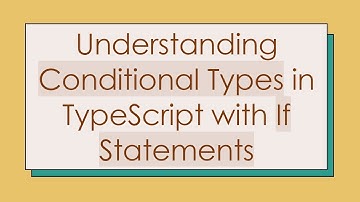 Understanding Conditional Types in TypeScript with If Statements