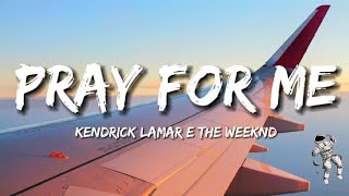 Pray For Me - Kendrick lamar & The Weeknd  (Lyrics)