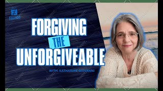 Forgiving the Unforgivable | Katharine Giovanni