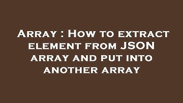 Array : How to extract element from JSON array and put into another array