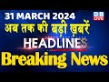 31 march 2024  latest news headline in hinditop10 news  rahul bharat jodo yatra dblive