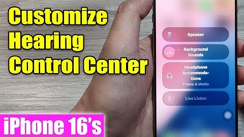 iPhone 16/16 Pro Max: How to Customize Hearing Control Center