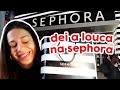 GASTEI R$2.500,00 NA SEPHORA - Testando os Produtos