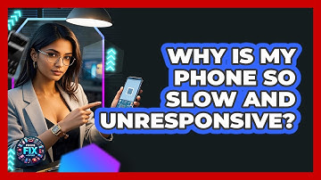 Why Is My Phone So Slow And Unresponsive? - Phone Fix and Features