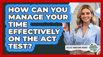 How Can You Manage Your Time Effectively On The ACT Test? - College Admissions Insider