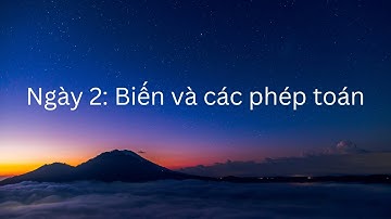 Ngày 2 - Biến, các phép toán trong Python