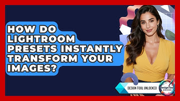 How Do Lightroom Presets Instantly Transform Your Images? - Design Tool Unlocked