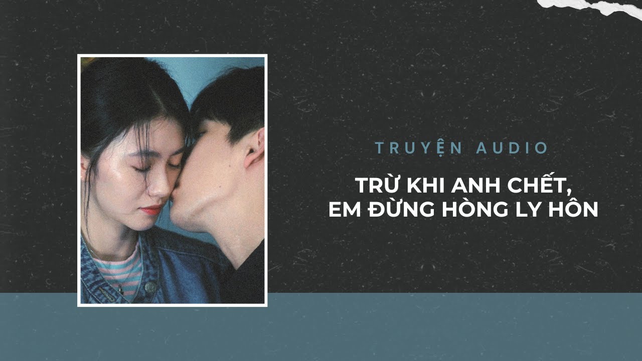Truyện Audio / Trừ Khi Anh Chết, Em Đừng Hòng Ly Hôn | Trần Thiên Minh