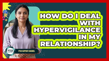 How Do I Deal With Hypervigilance In My Relationship? - PTSD Support Channel