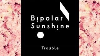 Video thumbnail of "Bipolar Sunshine - Trouble"