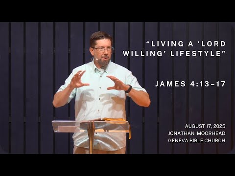 “Living a ‘Lord Willing’ Lifestyle” - James 4:13–17 | Jonathan Moorhead, August 17, 2025