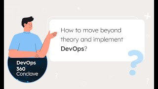 DevOps 360 Conclave - How to move beyond theory and implement DevOps?