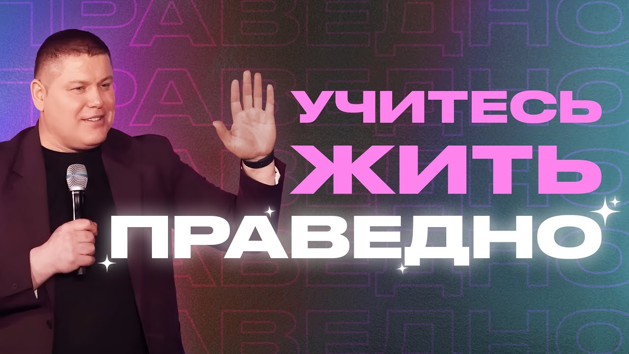 УЧИТЕСЬ ЖИТЬ ПРАВЕДНО