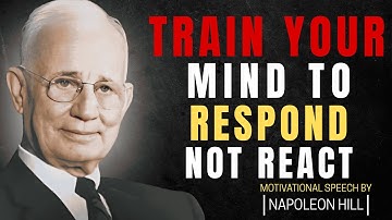 Train Your Mind to RESPOND, Not REACT | Napoleon Hill