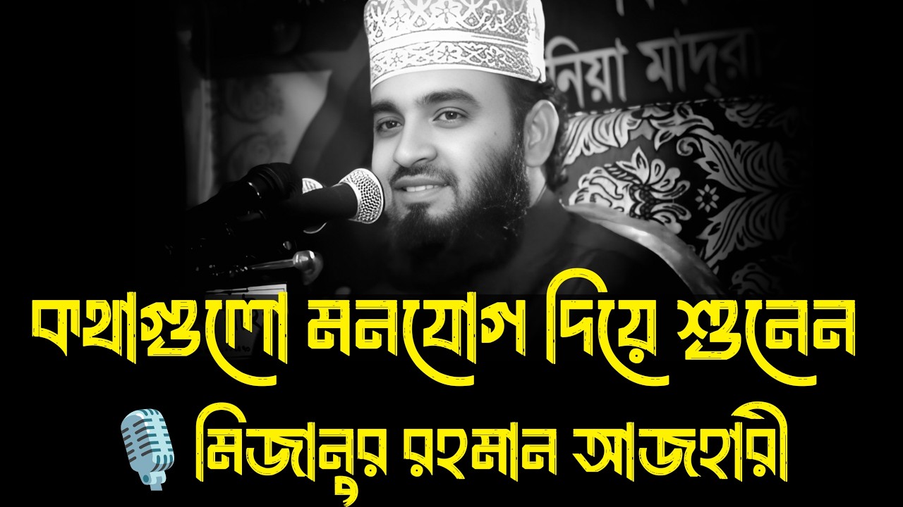 কথাগুলো মনযোগ দিয়ে শুনেন । মিজানুর রহমান আজহারী, azhari waz, waz
