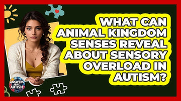 What Can Animal Kingdom Senses Reveal About Sensory Overload In Autism? - Answers About Autism