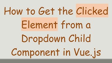 How to Get the Clicked Element from a Dropdown Child Component in Vue.js