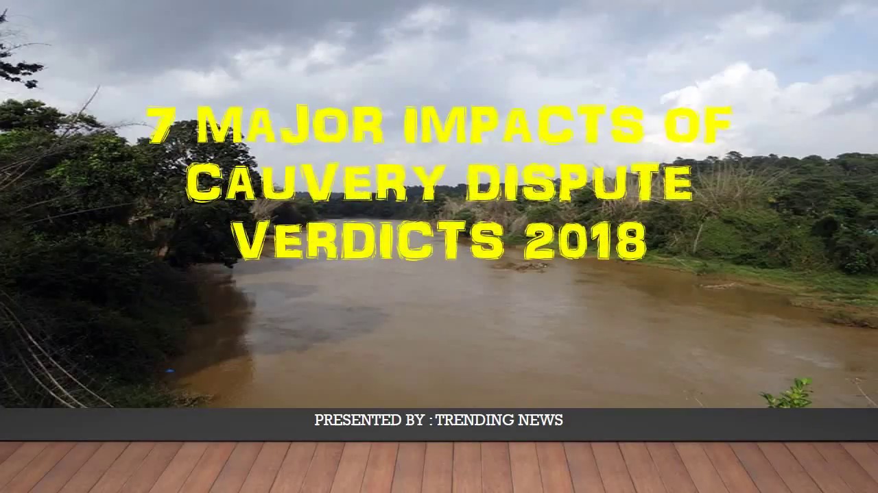 7 Major Impacts of Cauvery Water Dispute Verdicts Feb 2018