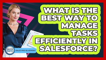 What Is The Best Way To Manage Tasks Efficiently In Salesforce? - Sales Pro Blueprint
