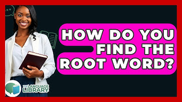 How Do You Find The Root Word? - The Language Library
