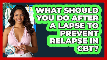 What Should You Do After A Lapse To Prevent Relapse In CBT? - CBT Toolkit