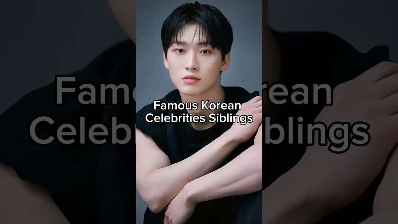 Famous Korean Celebrities Siblings