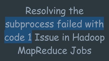 Resolving the subprocess failed with code 1 Issue in Hadoop MapReduce Jobs