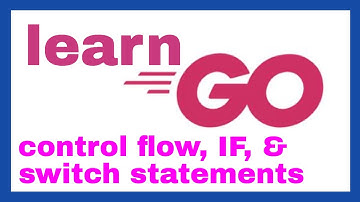 Golang Control Flow, conditional logic, & switch statements
